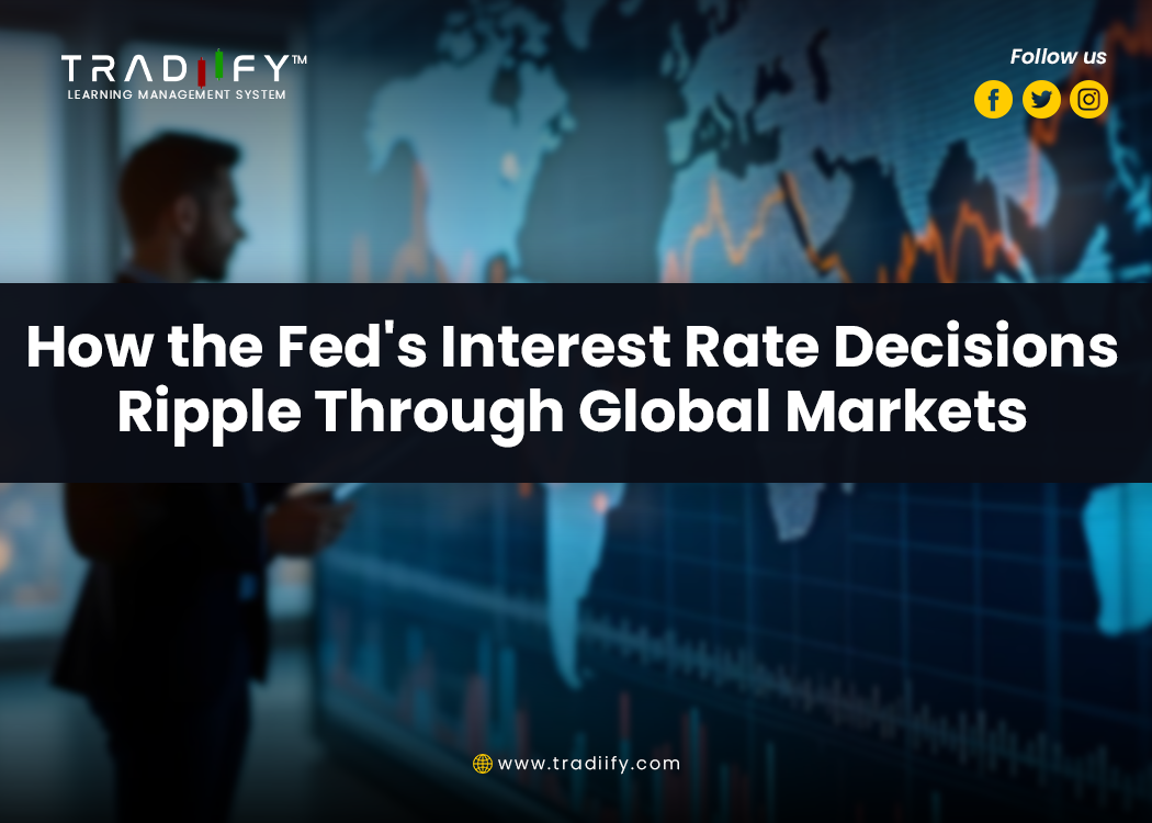 How the Fed's Interest Rate Decisions Ripple Through Global Markets : By Tradiify